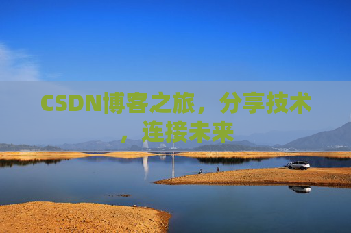 CSDN博客之旅，分享技术，连接未来